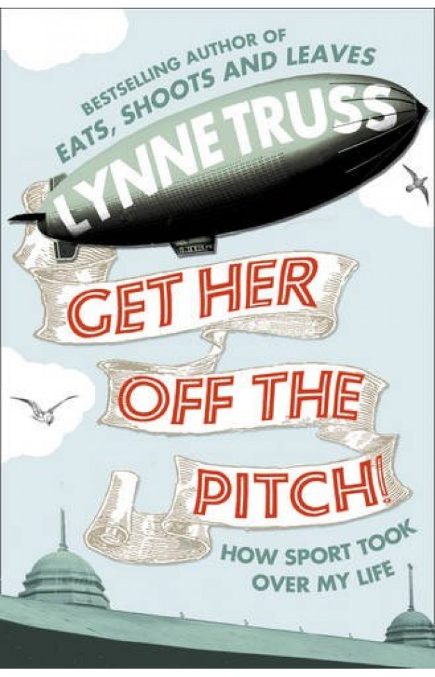 Get Her Off the Pitch!: How Sport Took Over My Life-By Lynne Truss